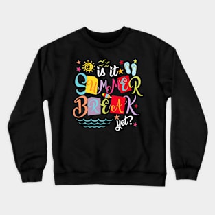 Is It Summer Break Yet Teacher Student Last Day Of School Crewneck Sweatshirt